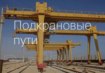 Строительство, ремонт и тех. обслуживание подкрановых путей